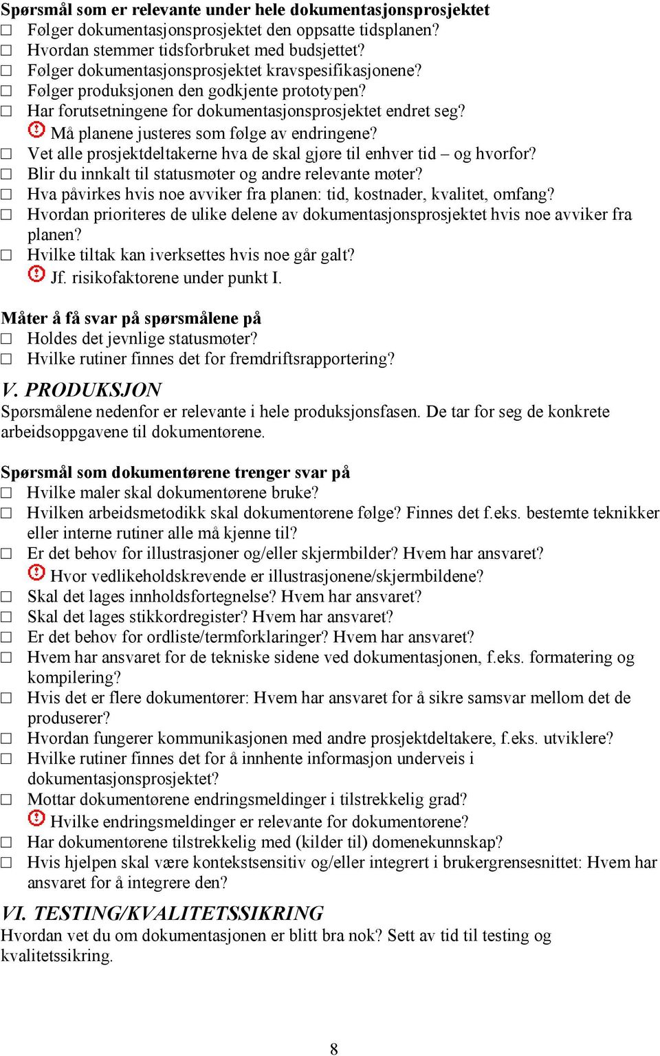 Må planene justeres som følge av endringene? Vet alle prosjektdeltakerne hva de skal gjøre til enhver tid og hvorfor? Blir du innkalt til statusmøter og andre relevante møter?