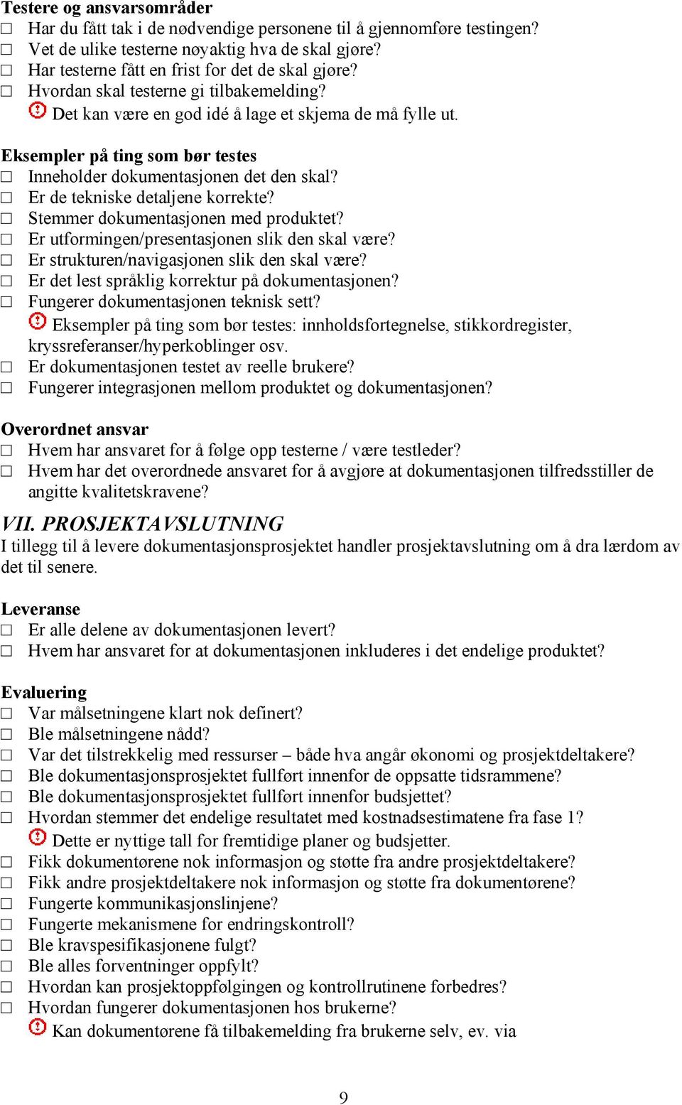 Er de tekniske detaljene korrekte? Stemmer dokumentasjonen med produktet? Er utformingen/presentasjonen slik den skal være? Er strukturen/navigasjonen slik den skal være?