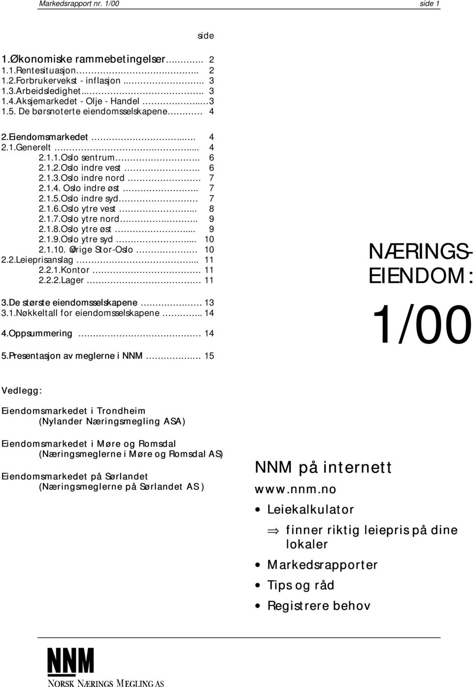 Oslo indre syd 7 2.1.6.Oslo ytre vest... 8 2.1.7.Oslo ytre nord... 9 2.1.8.Oslo ytre øst... 9 2.1.9.Oslo ytre syd... 10 2.1.10. Øvrige Stor-Oslo 10 2.2.Leieprisanslag... 11 2.2.1.Kontor. 11 2.2.2.Lager 11 3.