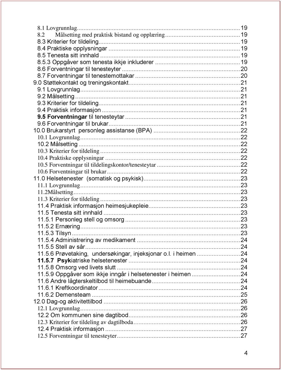 .. 21 9.4 Praktisk informasjon... 21 9.5 Forventningar til tenesteytar... 21 9.6 Forventningar til brukar... 21 10.0 Brukarstyrt personleg assistanse (BPA)... 22 10.1 Lovgrunnlag... 22 10.2 Målsetting.