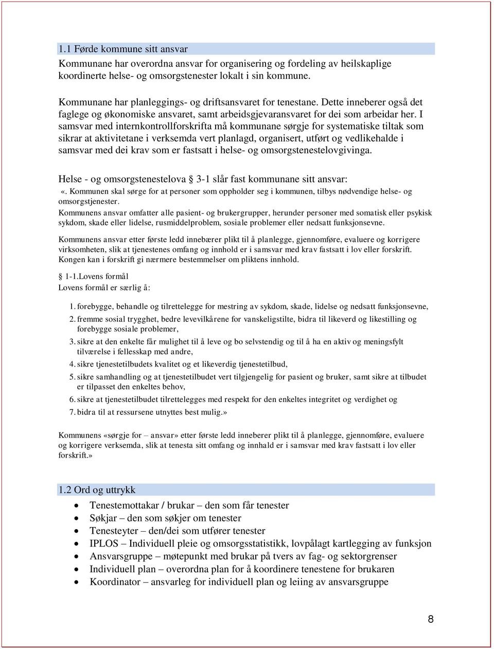 I samsvar med internkontrollforskrifta må kommunane sørgje for systematiske tiltak som sikrar at aktivitetane i verksemda vert planlagd, organisert, utført og vedlikehalde i samsvar med dei krav som