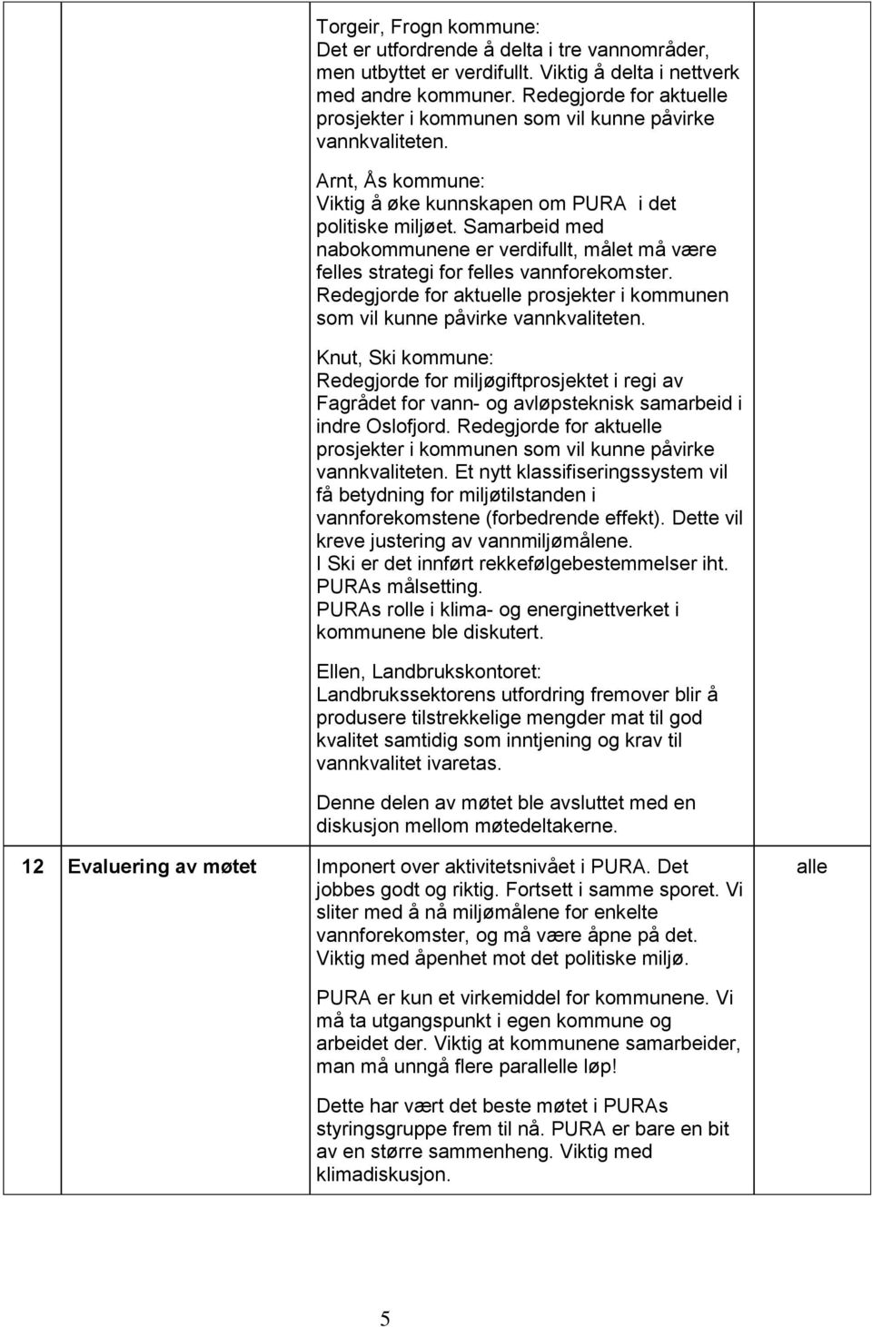 Samarbeid med nabokommunene er verdifullt, målet må være felles strategi for felles vannforekomster. Redegjorde for aktuelle prosjekter i kommunen som vil kunne påvirke vannkvaliteten.