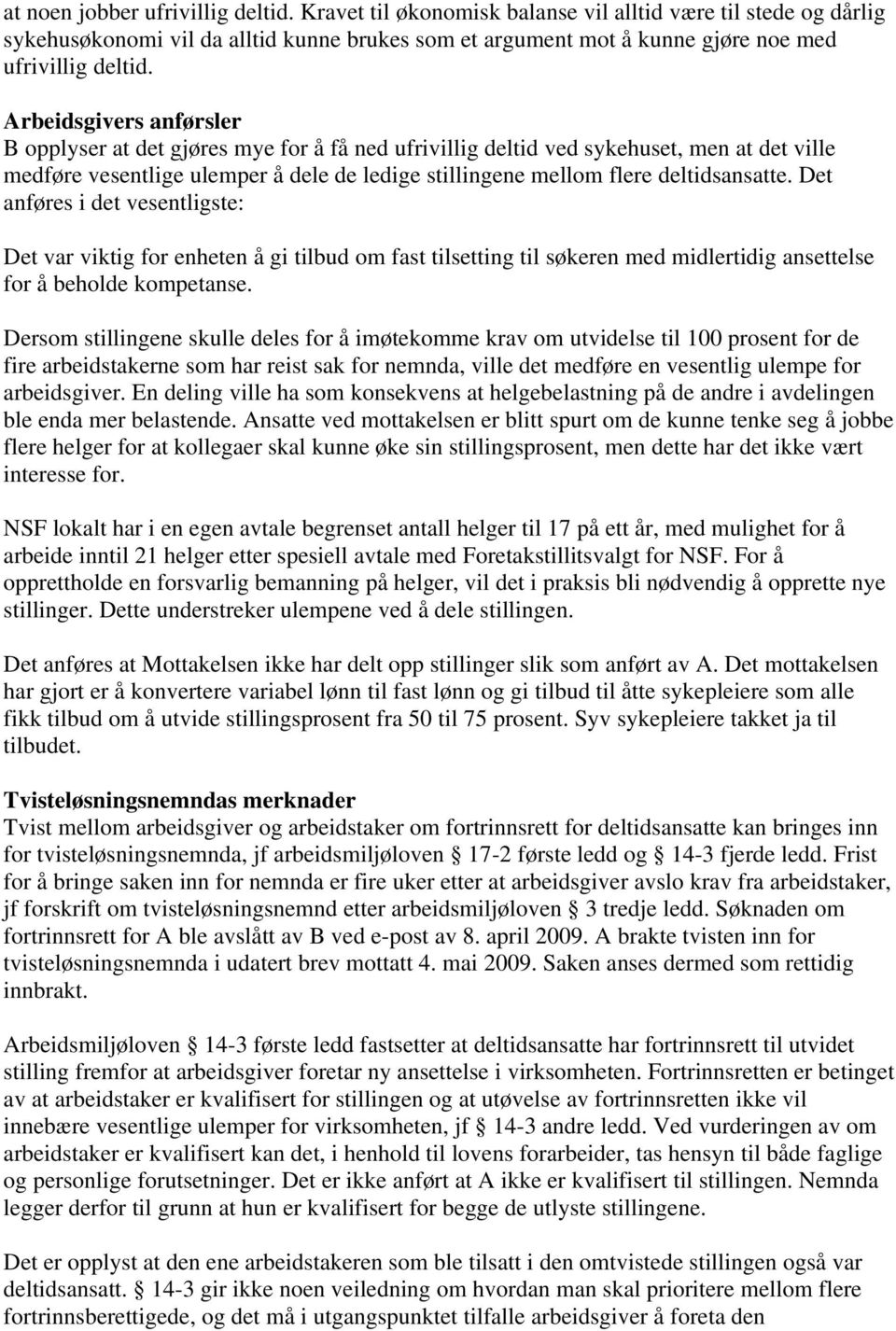 Arbeidsgivers anførsler B opplyser at det gjøres mye for å få ned ufrivillig deltid ved sykehuset, men at det ville medføre vesentlige ulemper å dele de ledige stillingene mellom flere deltidsansatte.