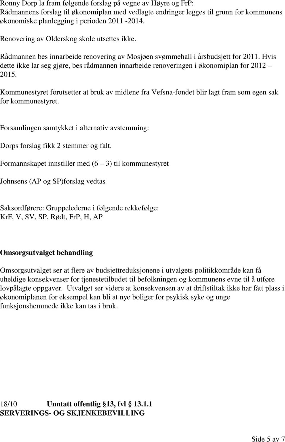 Hvis dette ikke lar seg gjøre, bes rådmannen innarbeide renoveringen i økonomiplan for 2012 2015.