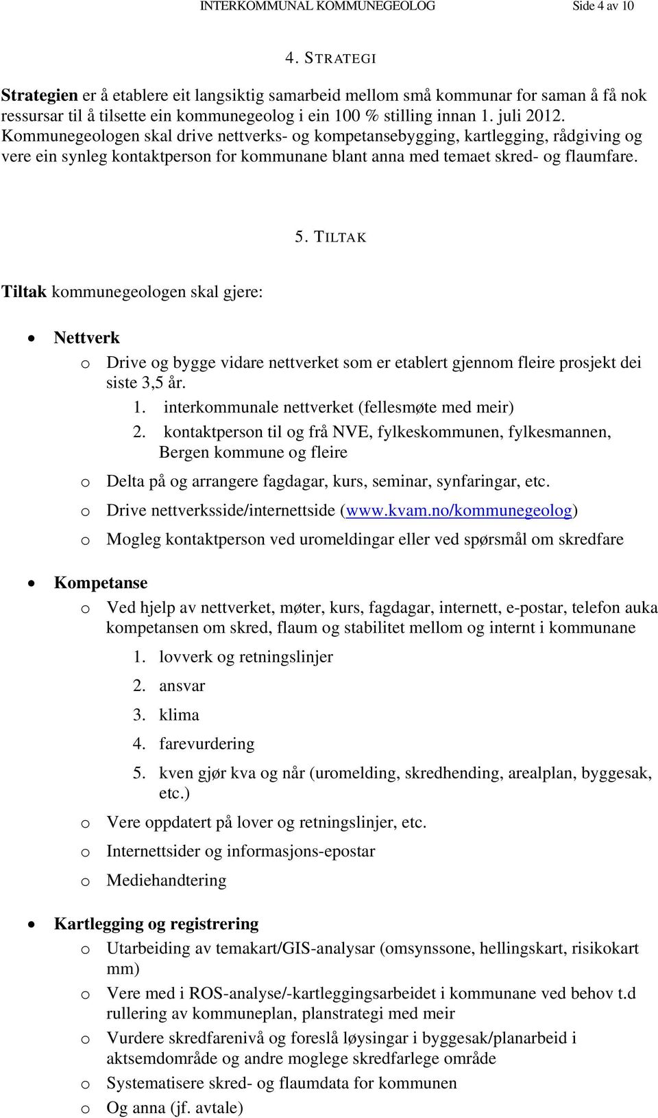 Kommunegeologen skal drive nettverks- og kompetansebygging, kartlegging, rådgiving og vere ein synleg kontaktperson for kommunane blant anna med temaet skred- og flaumfare. 5.