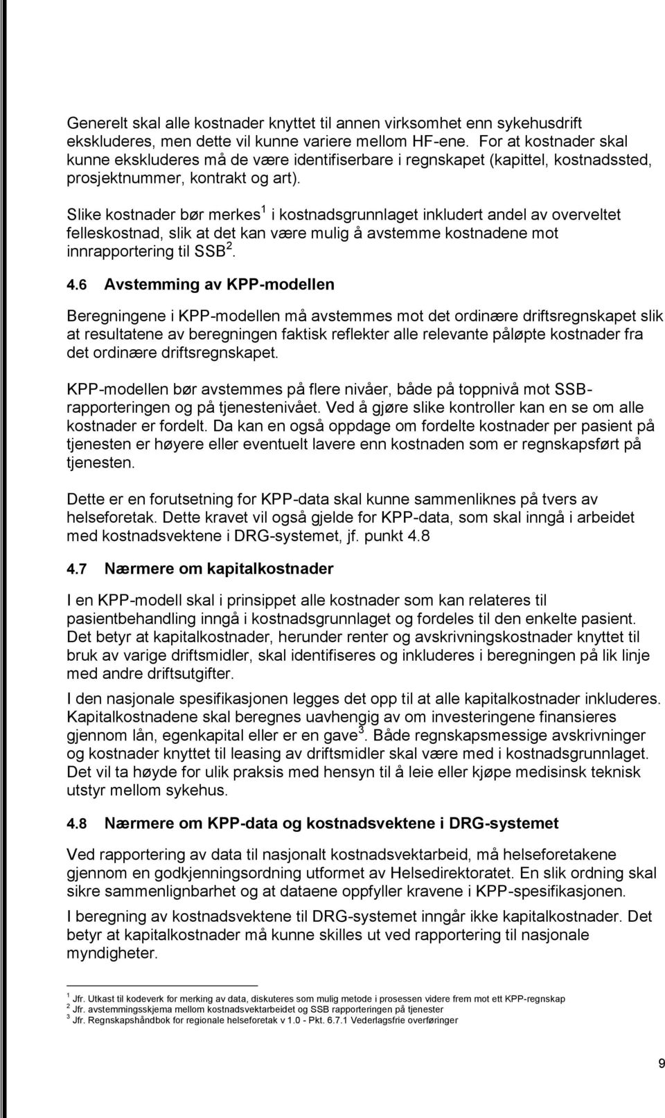 Slike kostnader bør merkes 1 i kostnadsgrunnlaget inkludert andel av overveltet felleskostnad, slik at det kan være mulig å avstemme kostnadene mot innrapportering til SSB 2. 4.