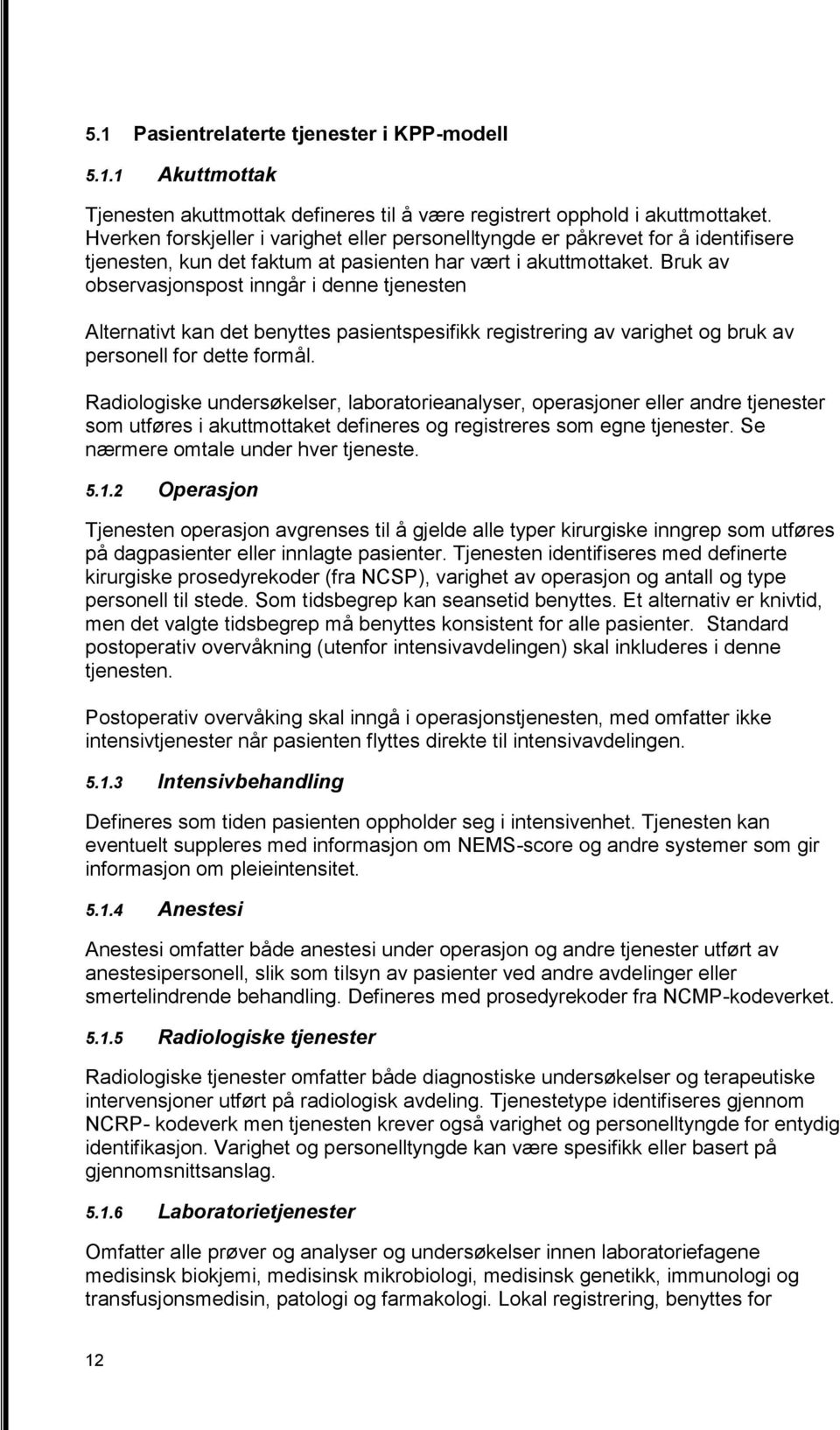 Bruk av observasjonspost inngår i denne tjenesten Alternativt kan det benyttes pasientspesifikk registrering av varighet og bruk av personell for dette formål.