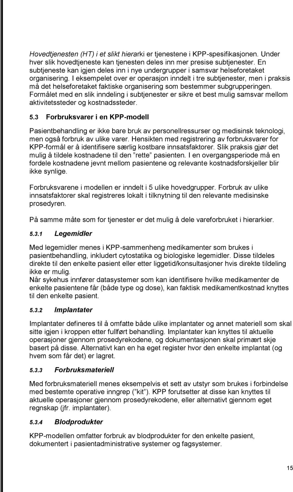 I eksempelet over er operasjon inndelt i tre subtjenester, men i praksis må det helseforetaket faktiske organisering som bestemmer subgrupperingen.