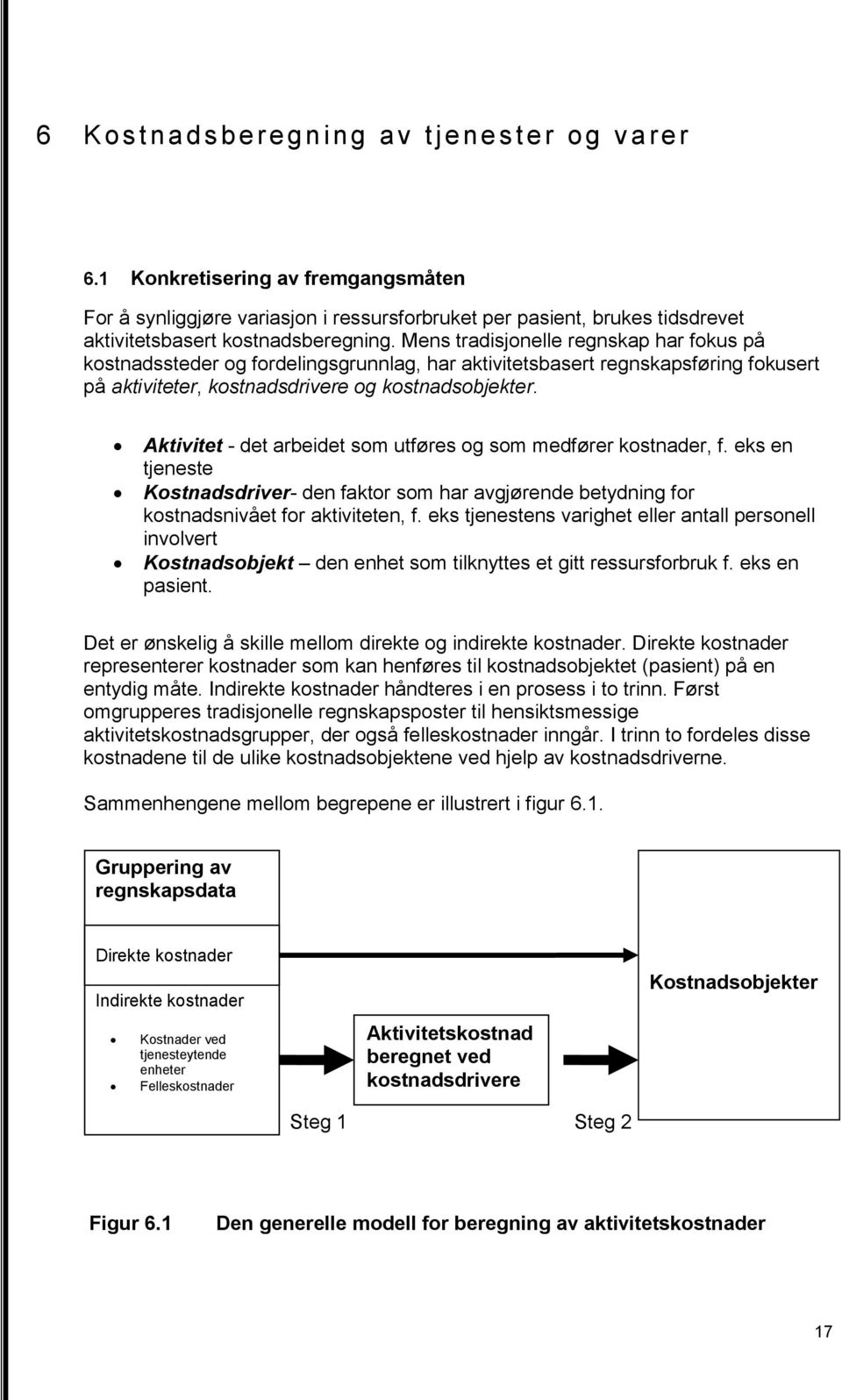 Aktivitet - det arbeidet som utføres og som medfører kostnader, f. eks en tjeneste Kostnadsdriver- den faktor som har avgjørende betydning for kostnadsnivået for aktiviteten, f.