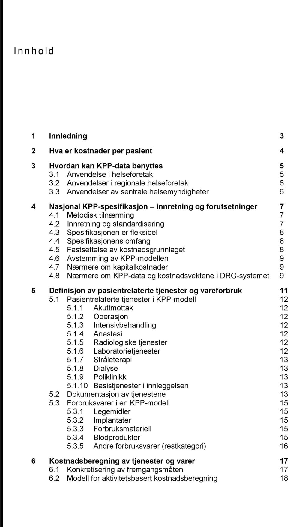 3 Spesifikasjonen er fleksibel 8 4.4 Spesifikasjonens omfang 8 4.5 Fastsettelse av kostnadsgrunnlaget 8 4.6 Avstemming av KPP-modellen 9 4.7 Nærmere om kapitalkostnader 9 4.
