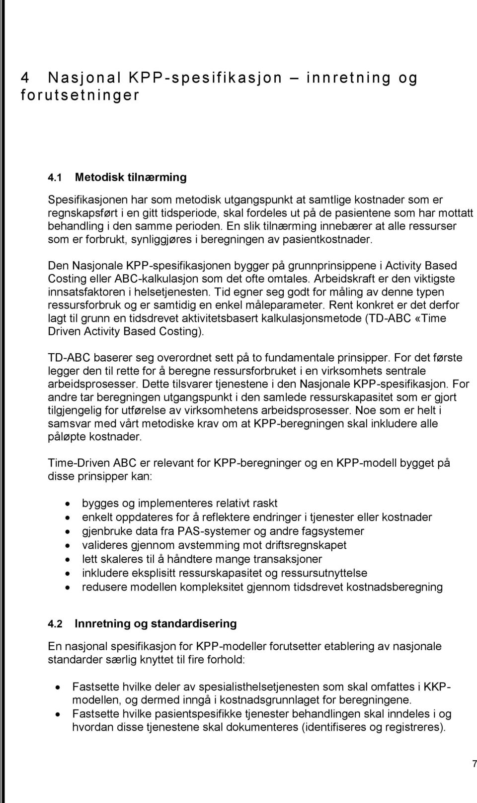 den samme perioden. En slik tilnærming innebærer at alle ressurser som er forbrukt, synliggjøres i beregningen av pasientkostnader.