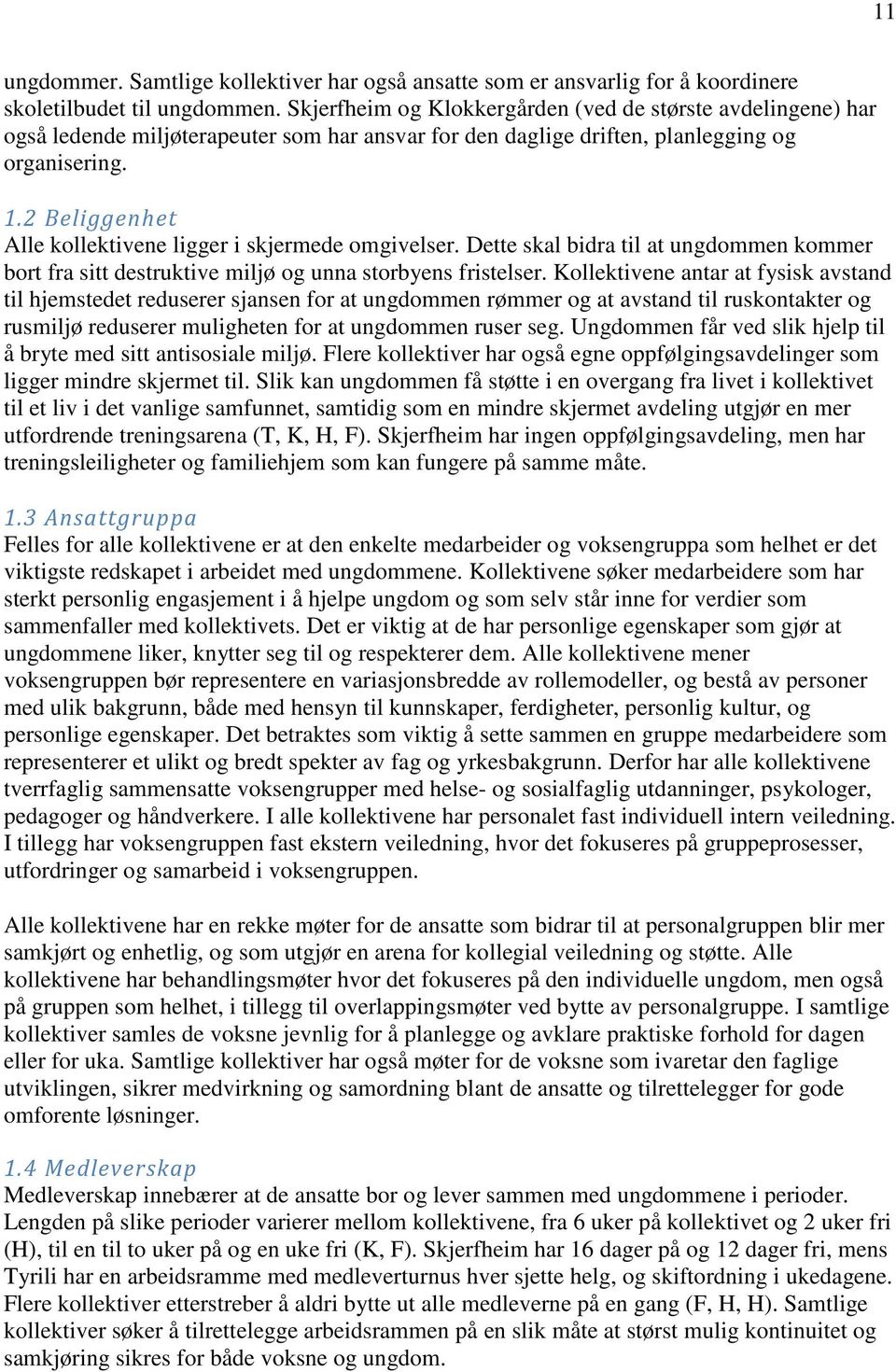 2 Beliggenhet Alle kollektivene ligger i skjermede omgivelser. Dette skal bidra til at ungdommen kommer bort fra sitt destruktive miljø og unna storbyens fristelser.