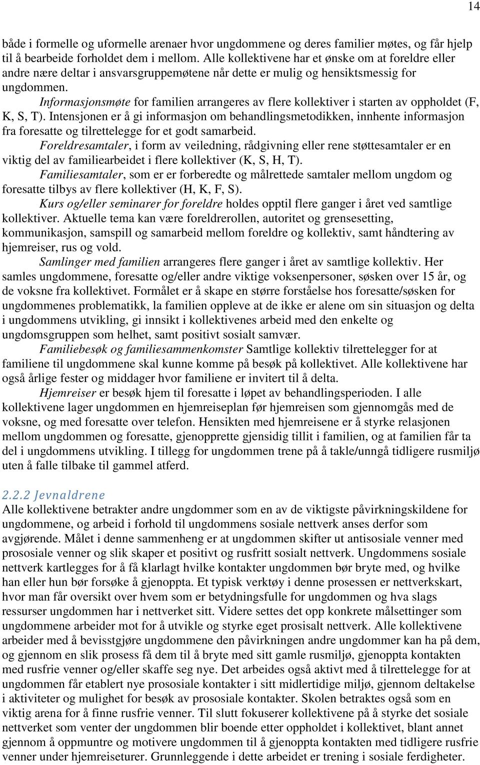 Informasjonsmøte for familien arrangeres av flere kollektiver i starten av oppholdet (F, K, S, T).