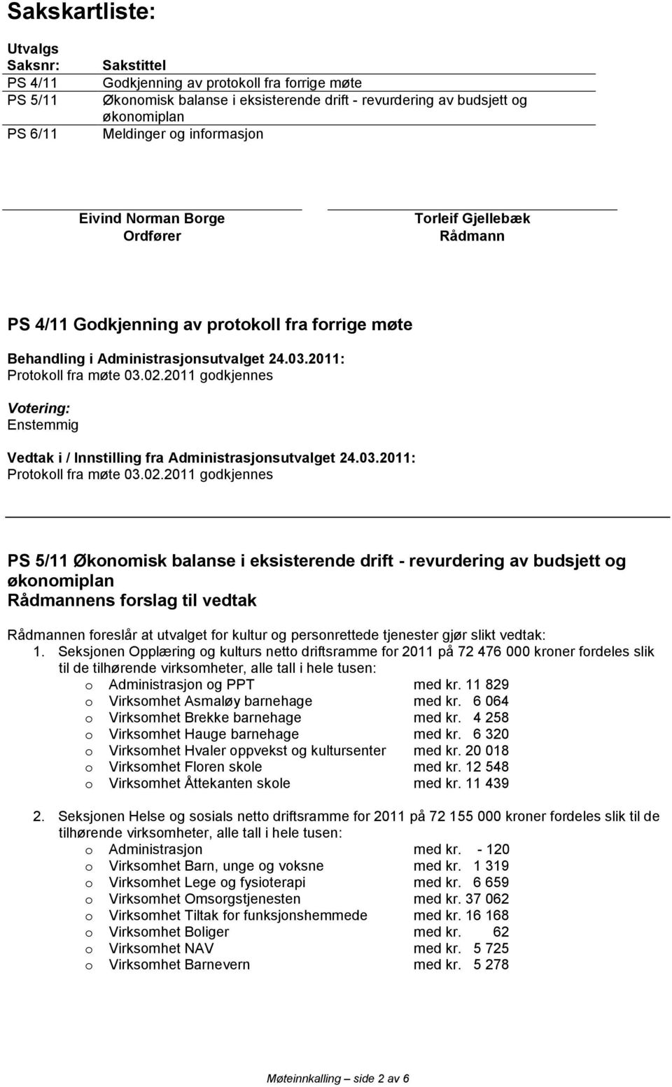 2011 godkjennes Enstemmig Vedtak i / Innstilling fra Administrasjonsutvalget 24.03.2011: Protokoll fra møte 03.02.