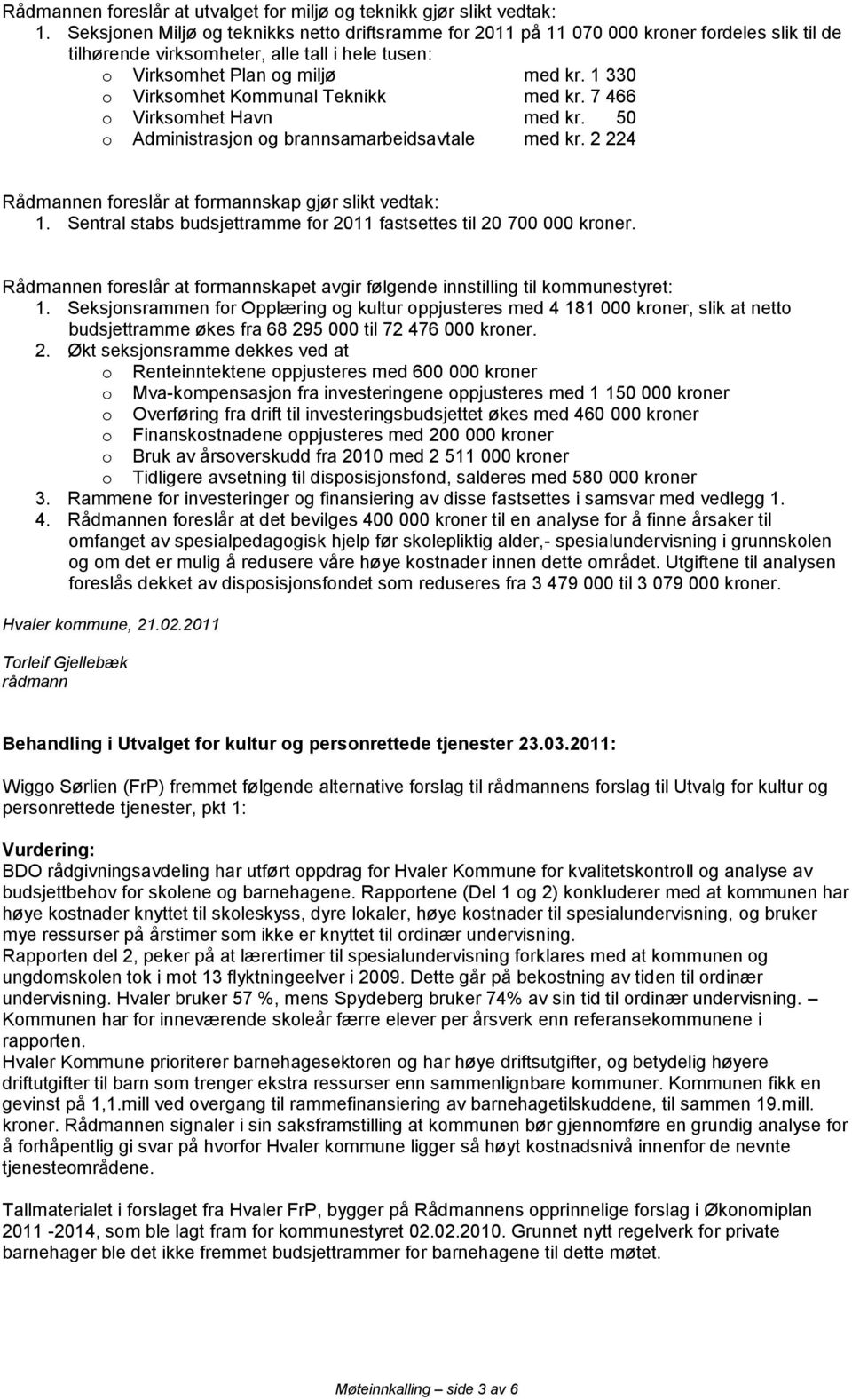 7 466 o Virksomhet Havn med kr. 50 o Administrasjon og brannsamarbeidsavtale med kr. 2 224 Rådmannen foreslår at formannskap gjør slikt vedtak: 1.