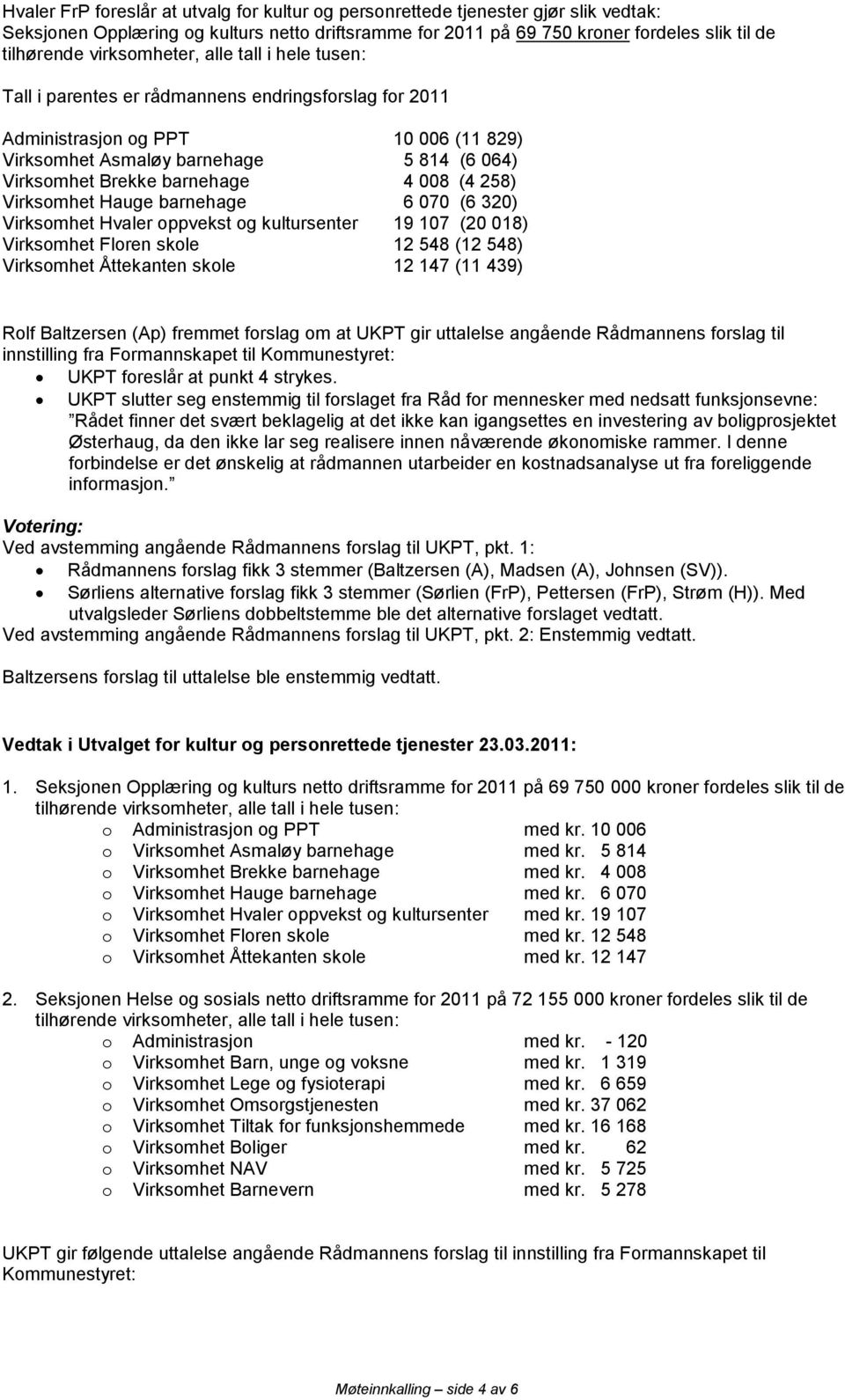 320) Virksomhet Hvaler oppvekst og kultursenter 19 107 (20 018) Virksomhet Floren skole 12 548 (12 548) Virksomhet Åttekanten skole 12 147 (11 439) Rolf Baltzersen (Ap) fremmet forslag om at UKPT gir