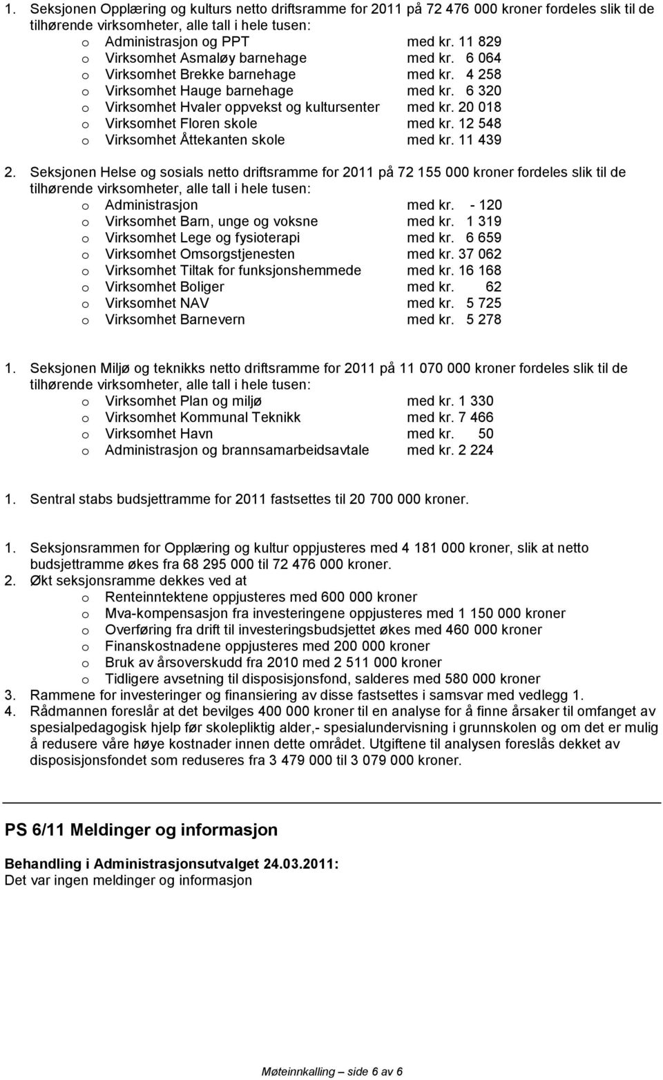 12 548 o Virksomhet Åttekanten skole med kr. 11 439 2. Seksjonen Helse og sosials netto driftsramme for 2011 på 72 155 000 kroner fordeles slik til de o Administrasjon med kr.