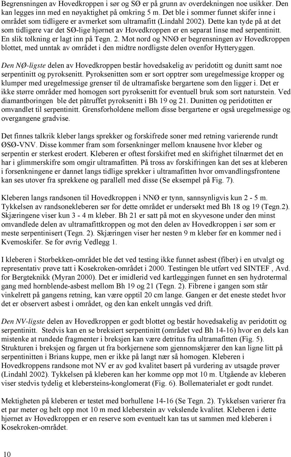 Dette kan tyde på at det som tidligere var det SØ-lige hjørnet av Hovedkroppen er en separat linse med serpentinitt. En slik tolkning er lagt inn på Tegn. 2.