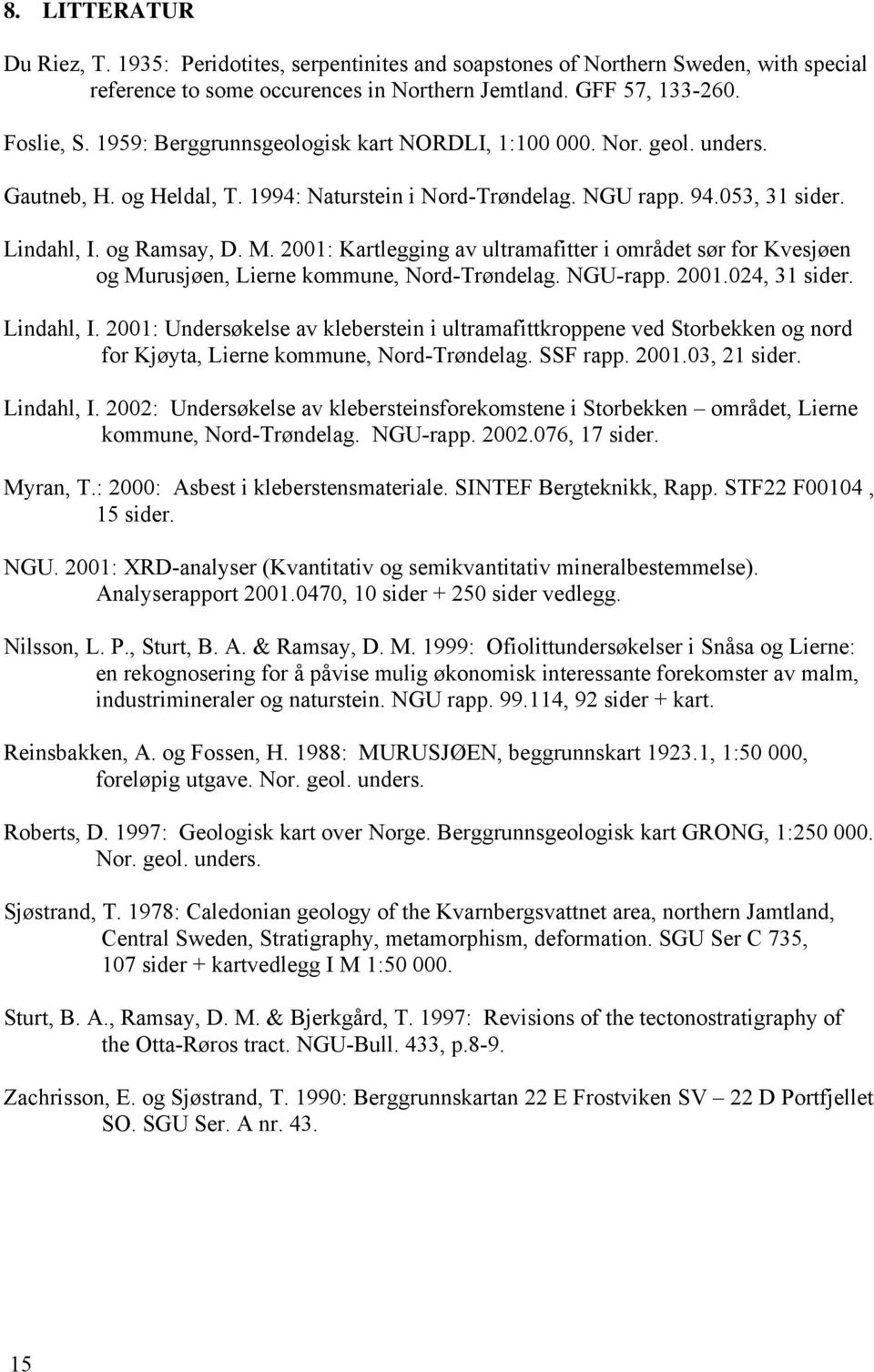 2001: Kartlegging av ultramafitter i området sør for Kvesjøen og Murusjøen, Lierne kommune, Nord-Trøndelag. NGU-rapp. 2001.024, 31 sider. Lindahl, I.