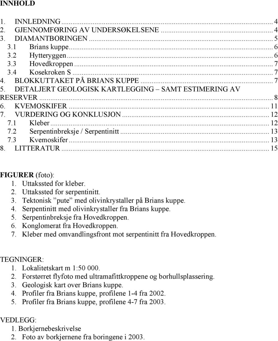 .. 13 7.3 Kvemoskifer... 13 8. LITTERATUR... 15 FIGURER (foto): 1. Uttakssted for kleber. 2. Uttakssted for serpentinitt. 3. Tektonisk pute med olivinkrystaller på Brians kuppe. 4.