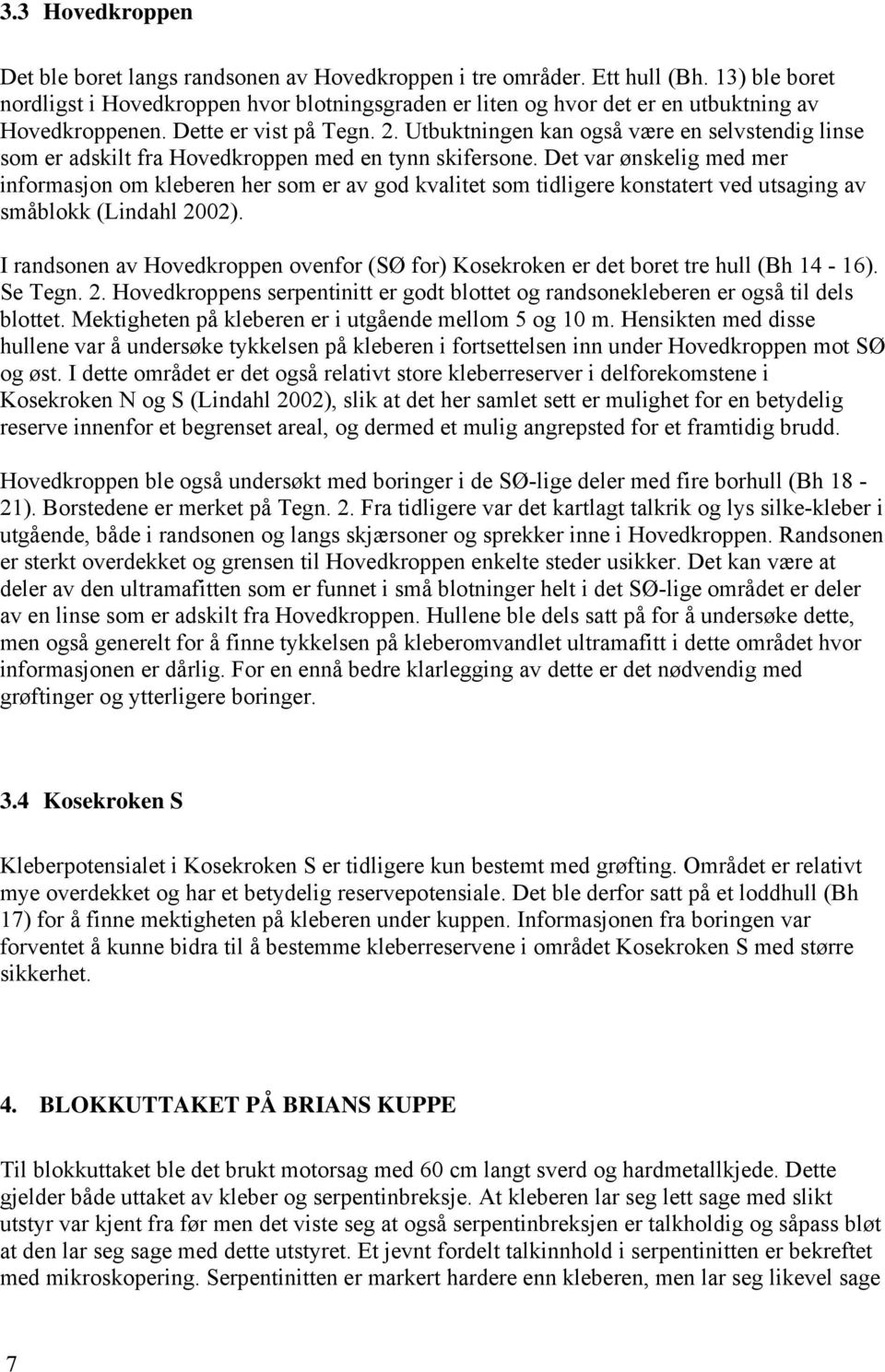 Utbuktningen kan også være en selvstendig linse som er adskilt fra Hovedkroppen med en tynn skifersone.