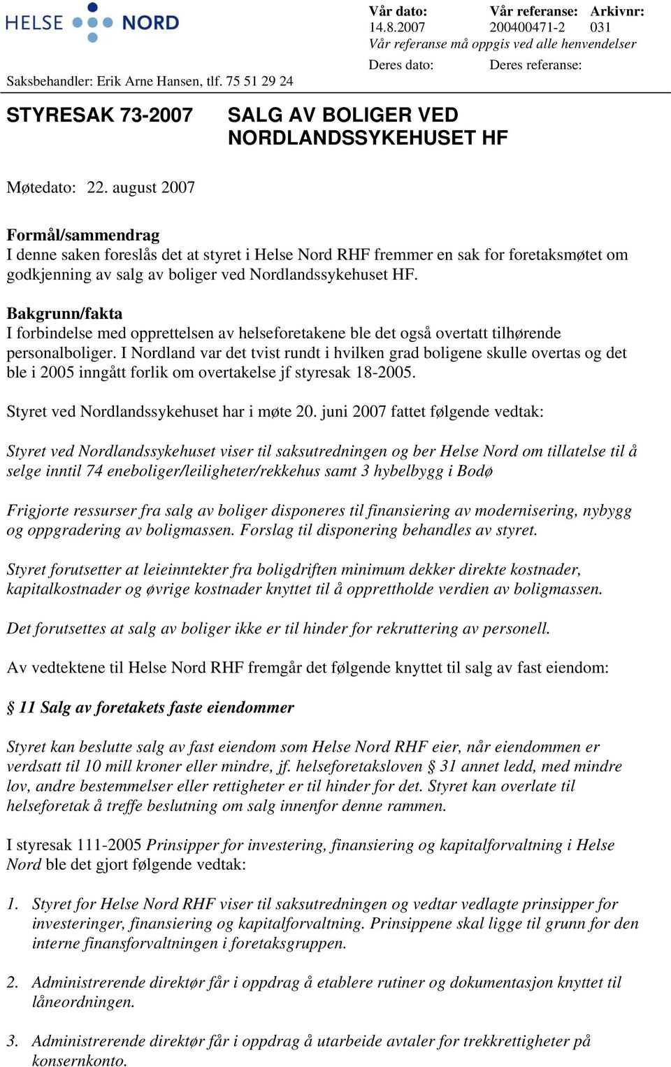 august 2007 Formål/sammendrag I denne saken foreslås det at styret i Helse Nord RHF fremmer en sak for foretaksmøtet om godkjenning av salg av boliger ved Nordlandssykehuset HF.