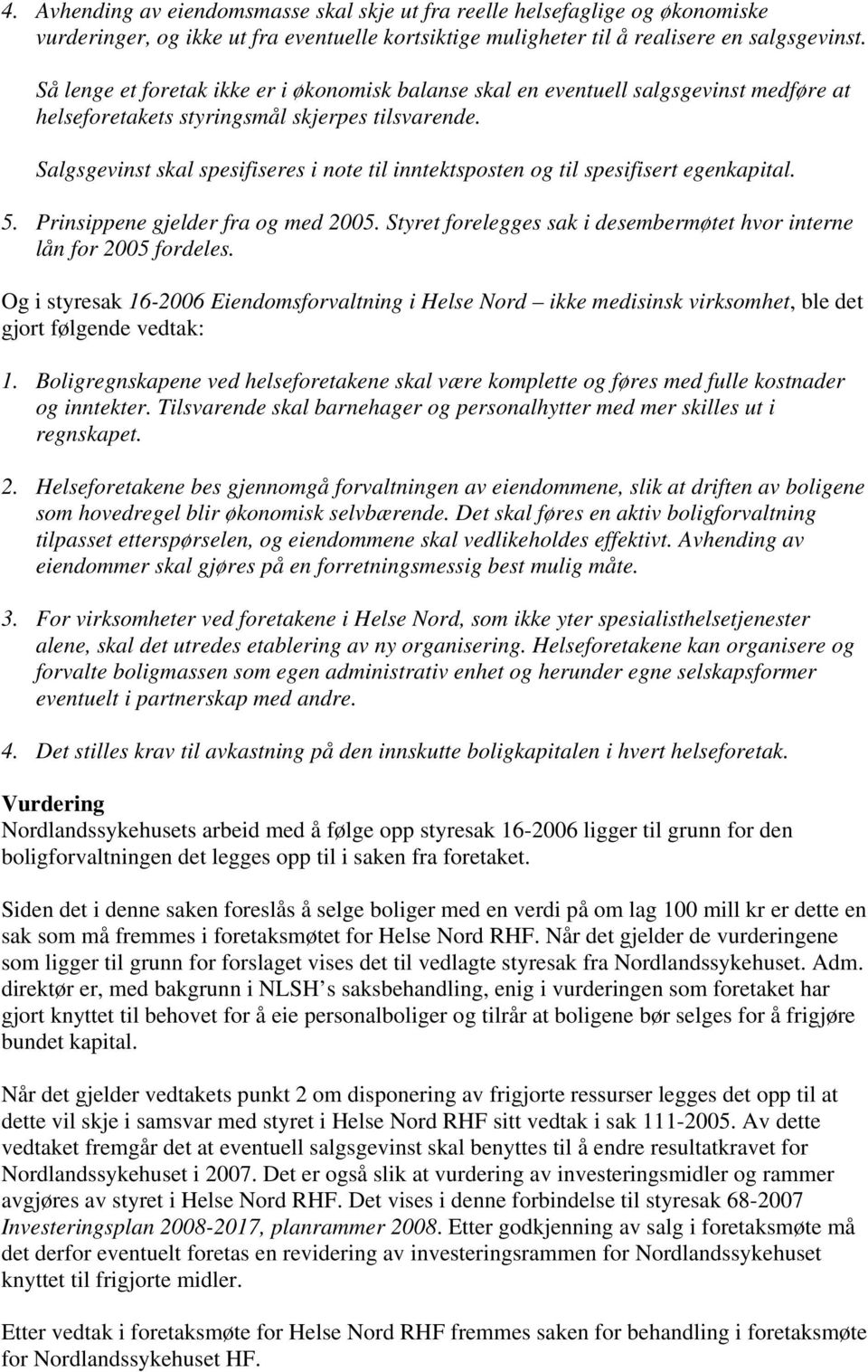 Salgsgevinst skal spesifiseres i note til inntektsposten og til spesifisert egenkapital. 5. Prinsippene gjelder fra og med 2005.