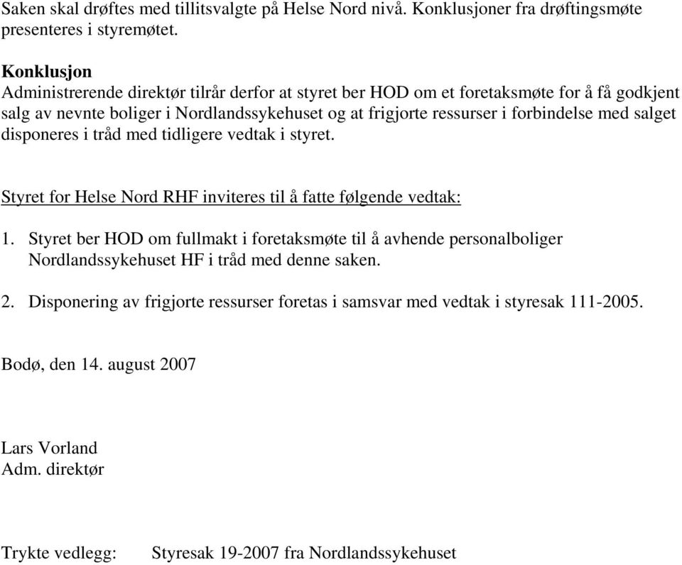 forbindelse med salget disponeres i tråd med tidligere vedtak i styret. Styret for Helse Nord RHF inviteres til å fatte følgende vedtak: 1.