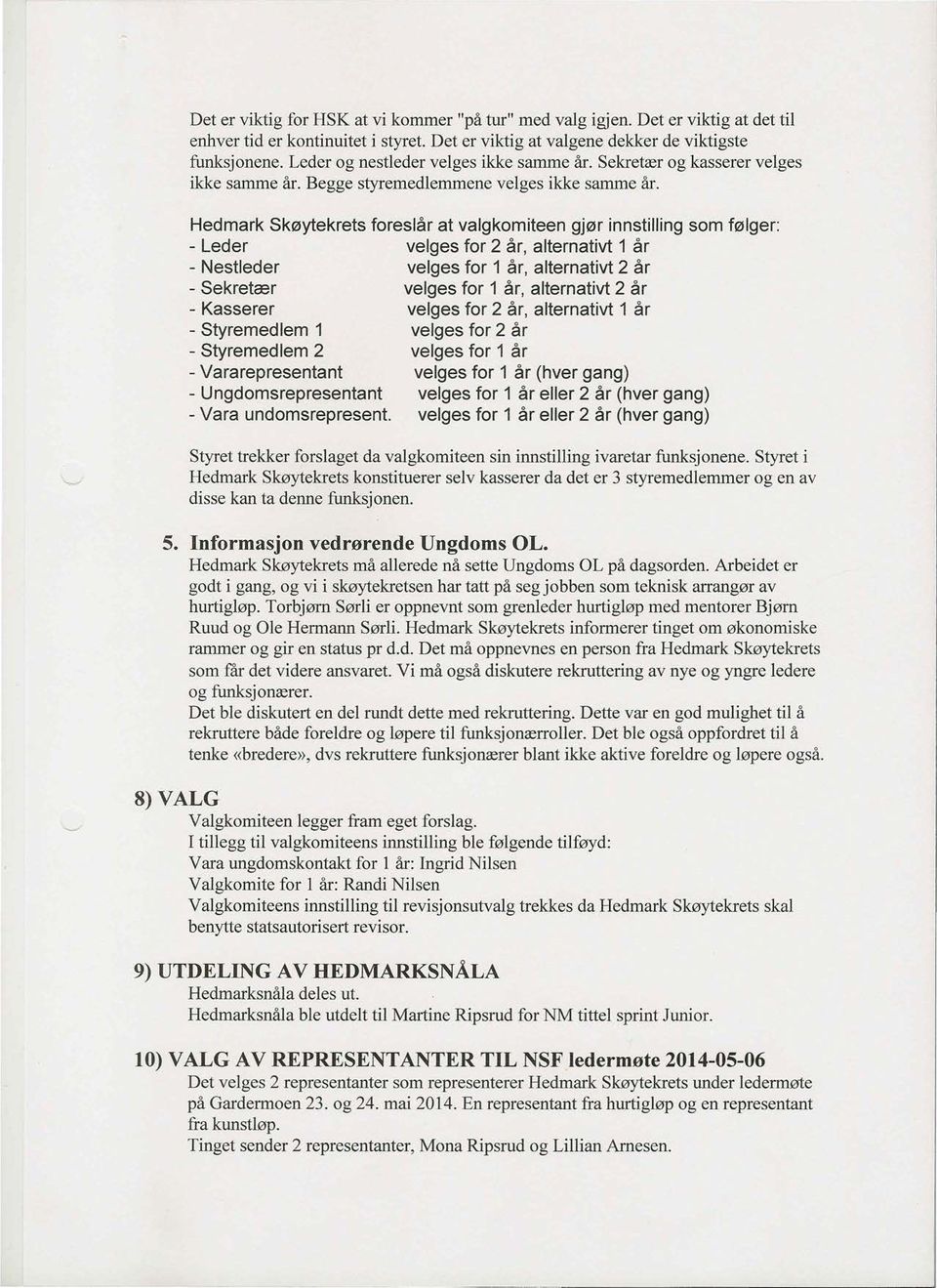 Hedmark Sk0ytekrets foreslar at valgkomiteen gj0r innstilling sam f0lger: - Leder velges for 2 ar, alternativt 1 ar - Nestleder velges for 1 ar, alternativt 2 ar - Sekretrer velges for 1 ar,