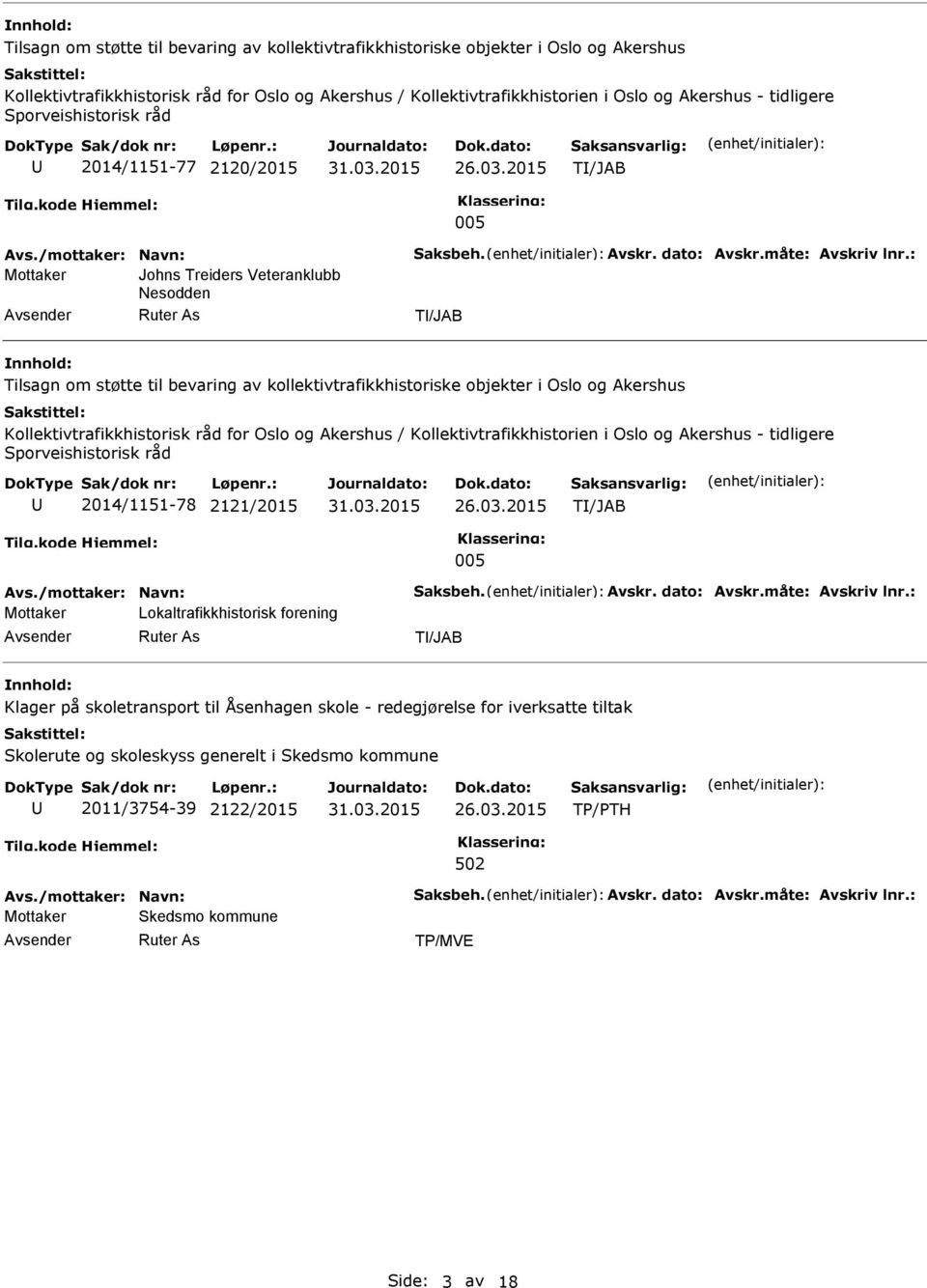 forening T/JAB Klager på skoletransport til Åsenhagen skole - redegjørelse for iverksatte tiltak Skolerute og skoleskyss generelt i Skedsmo kommune 2011/3754-39 2122/2015 TP/PTH 502 Mottaker Skedsmo