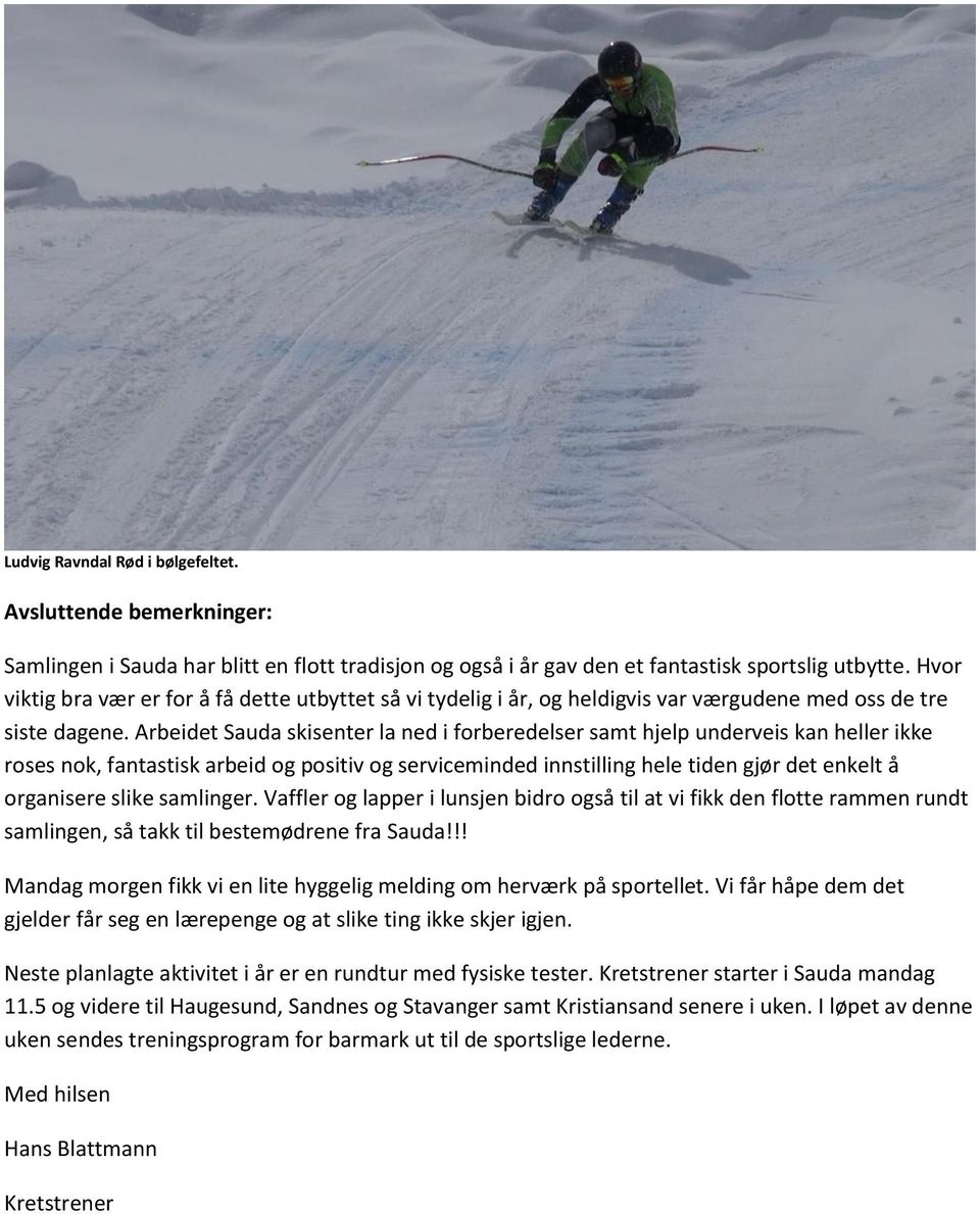 Arbeidet Sauda skisenter la ned i forberedelser samt hjelp underveis kan heller ikke roses nok, fantastisk arbeid og positiv og serviceminded innstilling hele tiden gjør det enkelt å organisere slike