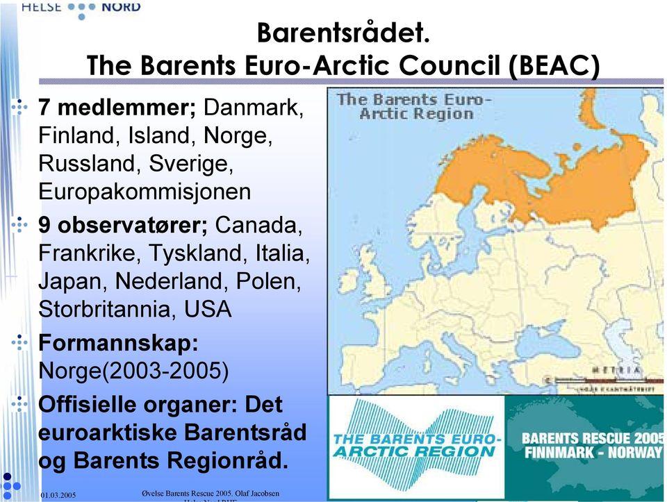 Russland, Sverige, Europakommisjonen 9 observatører; Canada, Frankrike, Tyskland, Italia,