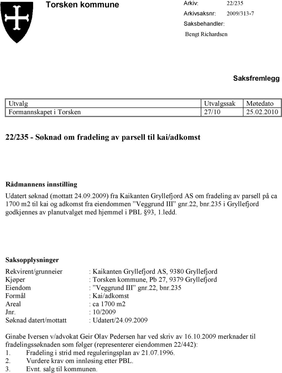 Rekvirent/grunneier : Kaikanten Gryllefjord AS, 9380 Gryllefjord Kjøper : Torsken kommune, Pb 27, 9379 Gryllefjord Eiendom : Veggrund III gnr.22, bnr.235 Formål : Kai/adkomst Areal : ca 1700 m2 Jnr.