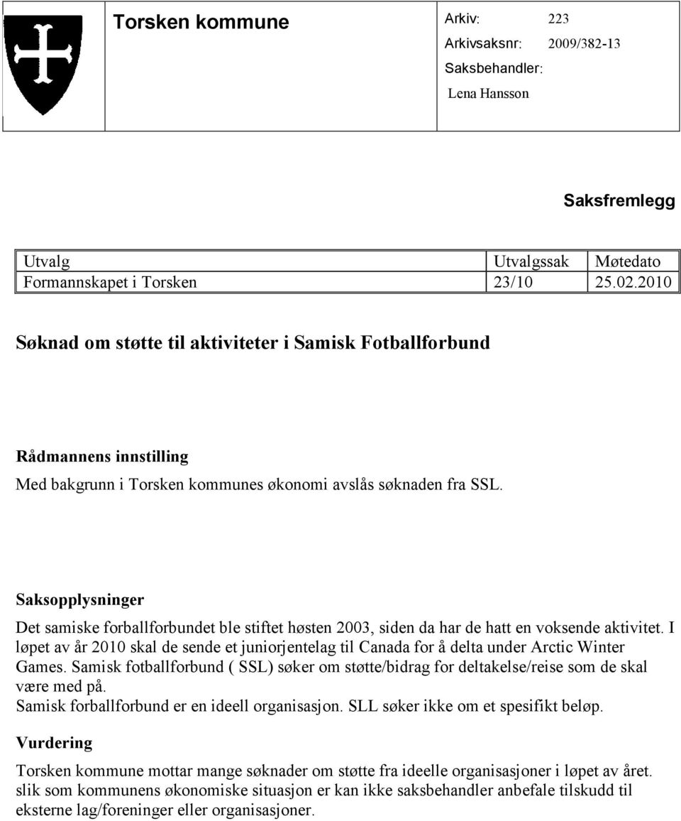 Det samiske forballforbundet ble stiftet høsten 2003, siden da har de hatt en voksende aktivitet. I løpet av år 2010 skal de sende et juniorjentelag til Canada for å delta under Arctic Winter Games.