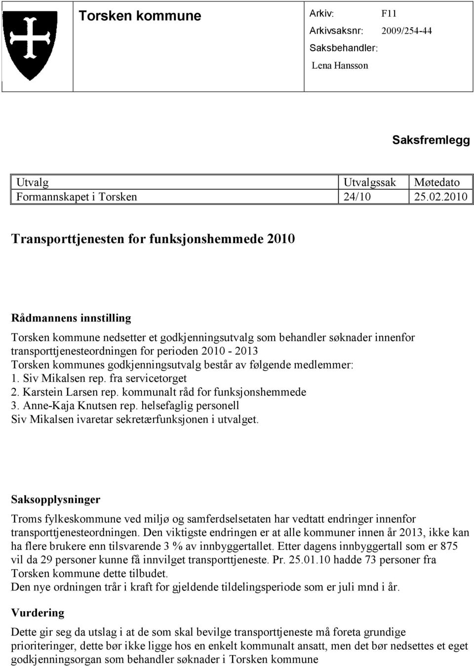 godkjenningsutvalg består av følgende medlemmer: 1. Siv Mikalsen rep. fra servicetorget 2. Karstein Larsen rep. kommunalt råd for funksjonshemmede 3. Anne-Kaja Knutsen rep.