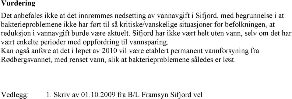 Sifjord har ikke vært helt uten vann, selv om det har vært enkelte perioder med oppfordring til vannsparing.