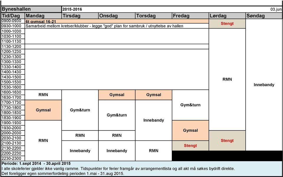 utnyttelse av hallen Gymsal Gymsal Gym&turn Gymsal Gym&turn Gym&turn Gymsal Periode: 1.