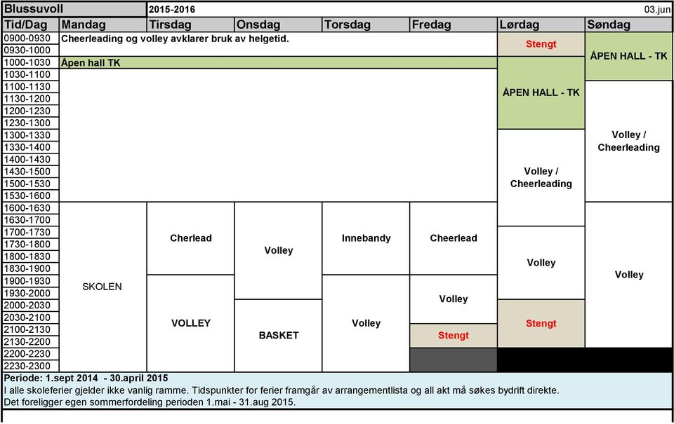 Cheerleading Volley Periode: 1.sept 2014-30.april 2015 I alle skoleferier gjelder ikke vanlig ramme.