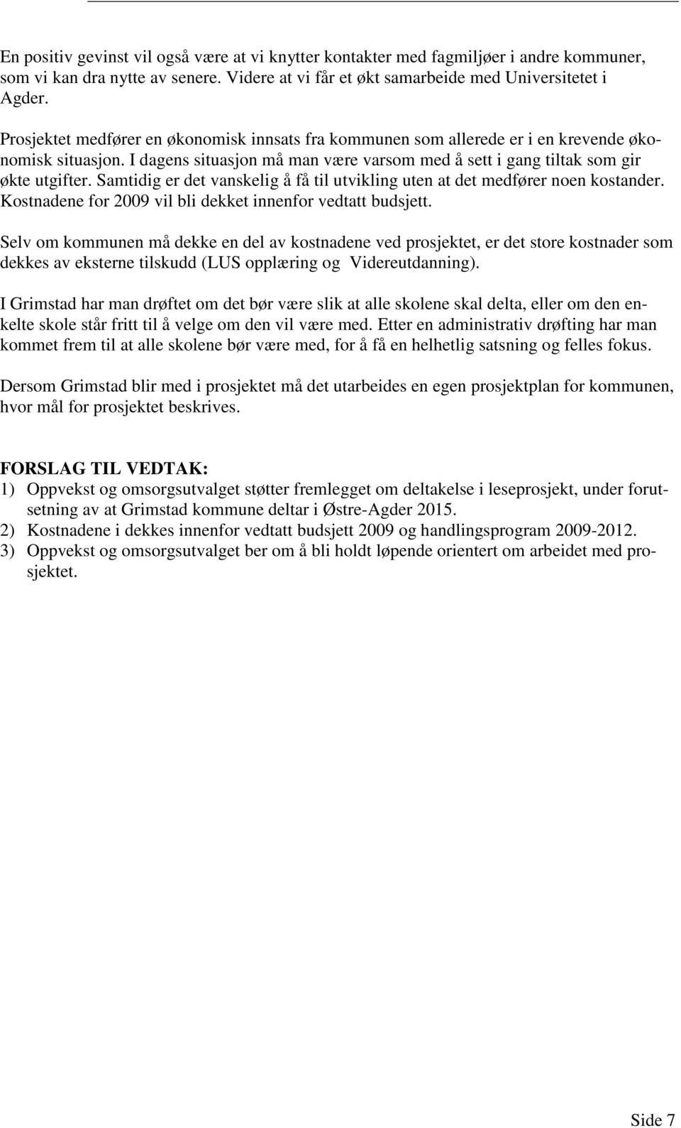 Samtidig er det vanskelig å få til utvikling uten at det medfører noen kostander. Kostnadene for 2009 vil bli dekket innenfor vedtatt budsjett.