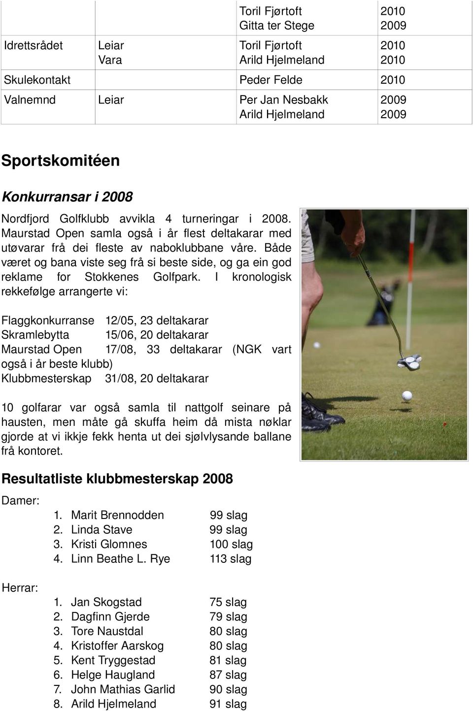 Både været og bana viste seg frå si beste side, og ga ein god reklame for Stokkenes Golfpark.