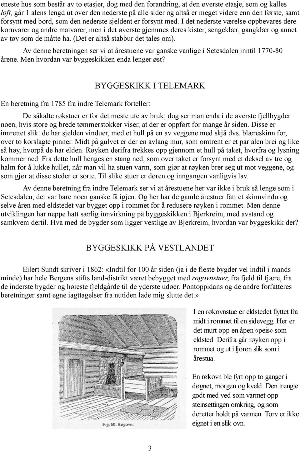 I det nederste værelse oppbevares dere kornvarer og andre matvarer, men i det øverste gjemmes deres kister, sengeklær, gangklær og annet av tøy som de måtte ha. (Det er altså stabbur det tales om).