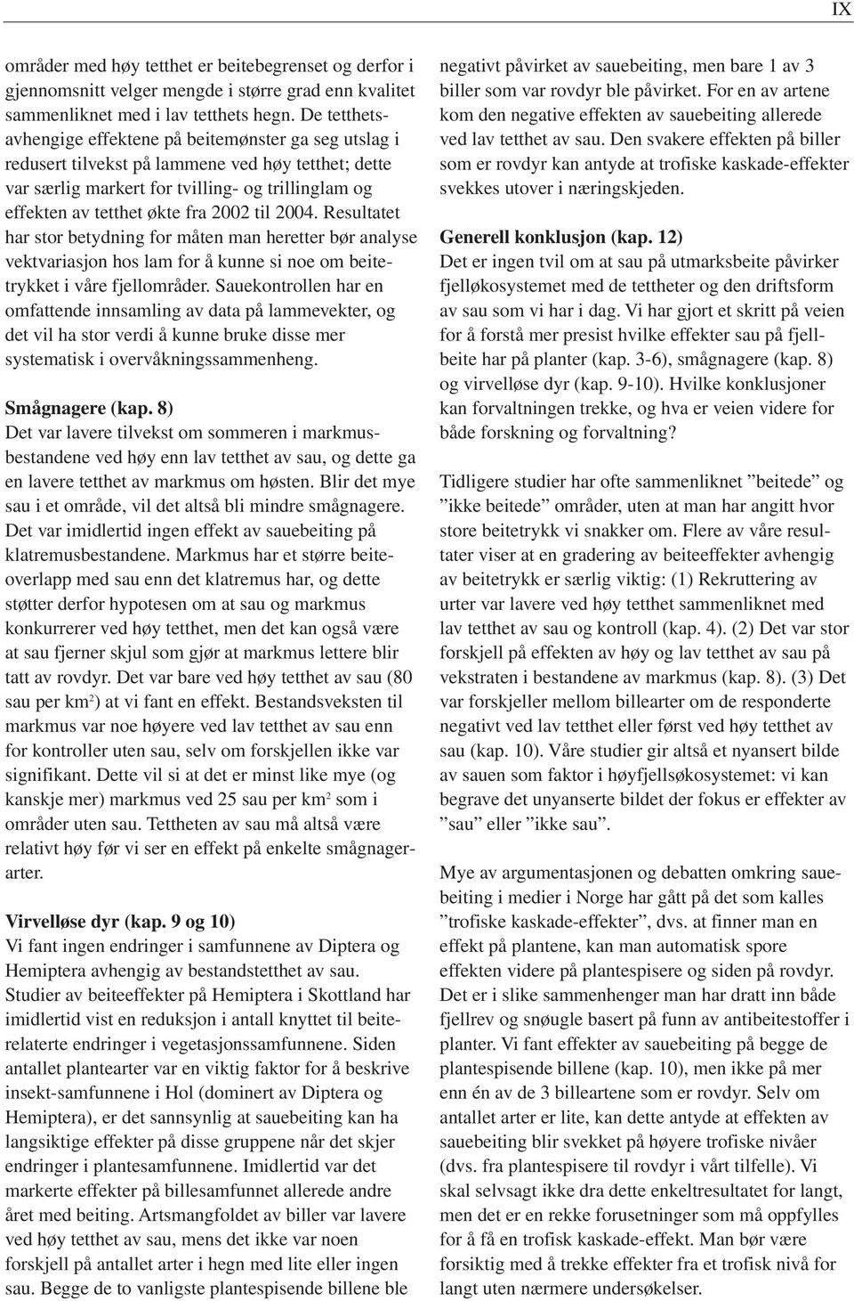 til 2004. Resultatet har stor betydning for måten man heretter bør analyse vektvariasjon hos lam for å kunne si noe om beitetrykket i våre fjellområder.