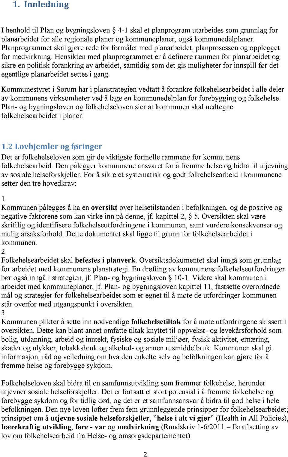 Hensikten med planprogrammet er å definere rammen for planarbeidet og sikre en politisk forankring av arbeidet, samtidig som det gis muligheter for innspill før det egentlige planarbeidet settes i