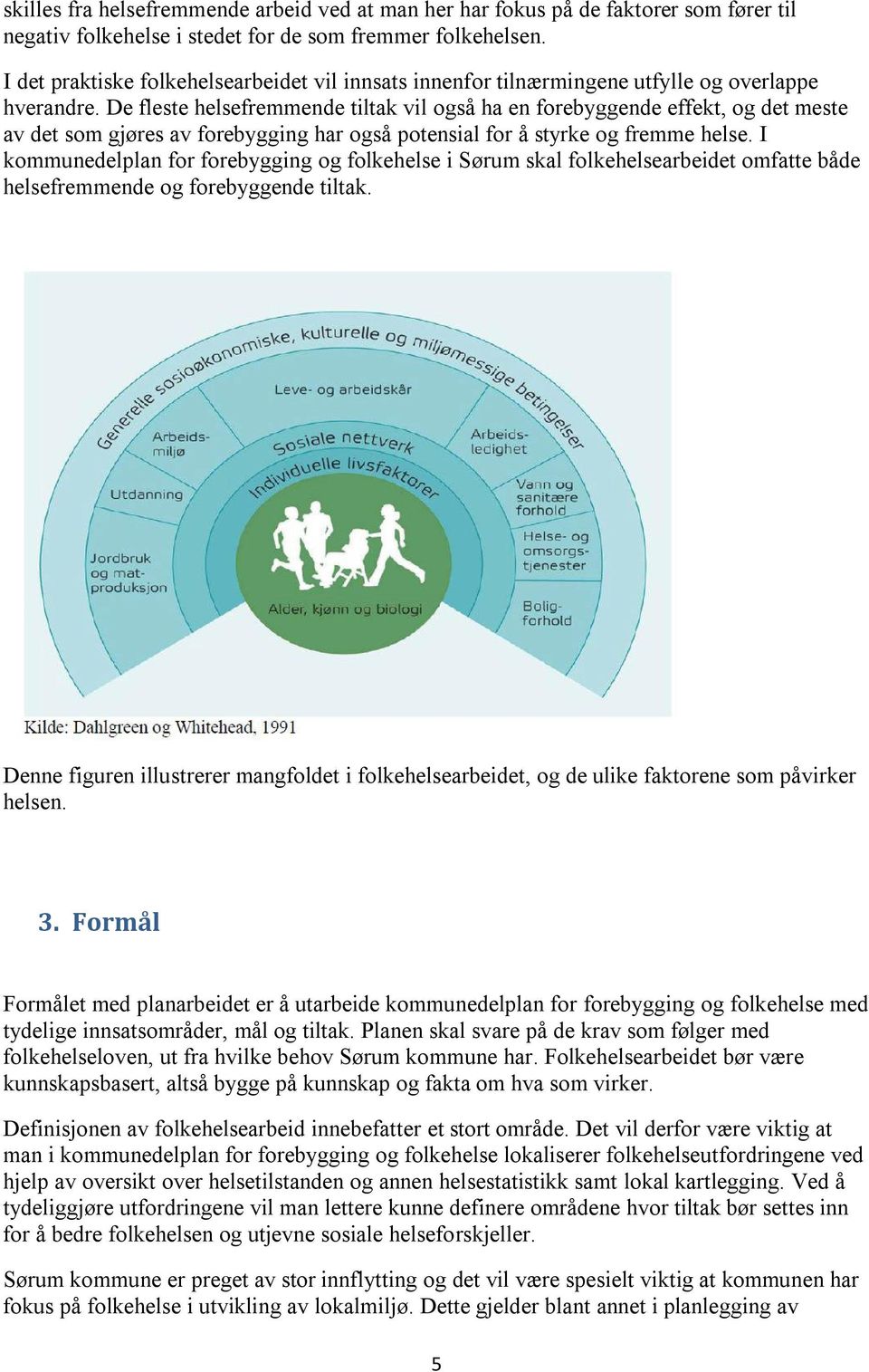 De fleste helsefremmende tiltak vil også ha en forebyggende effekt, og det meste av det som gjøres av forebygging har også potensial for å styrke og fremme helse.