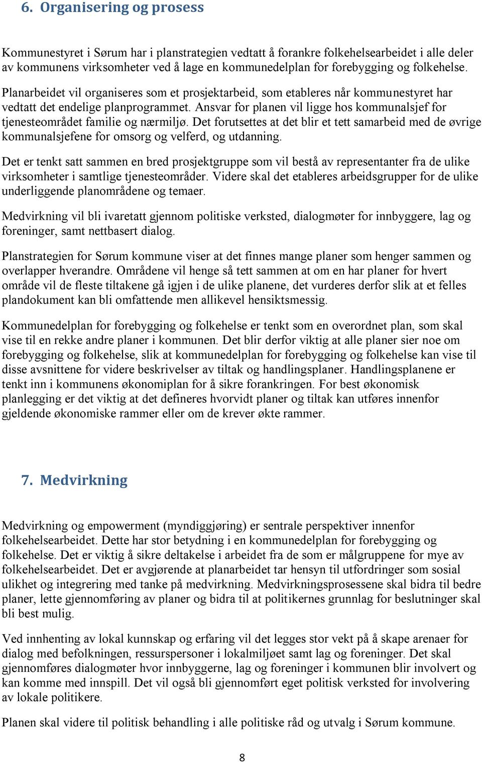 Ansvar for planen vil ligge hos kommunalsjef for tjenesteområdet familie og nærmiljø. Det forutsettes at det blir et tett samarbeid med de øvrige kommunalsjefene for omsorg og velferd, og utdanning.