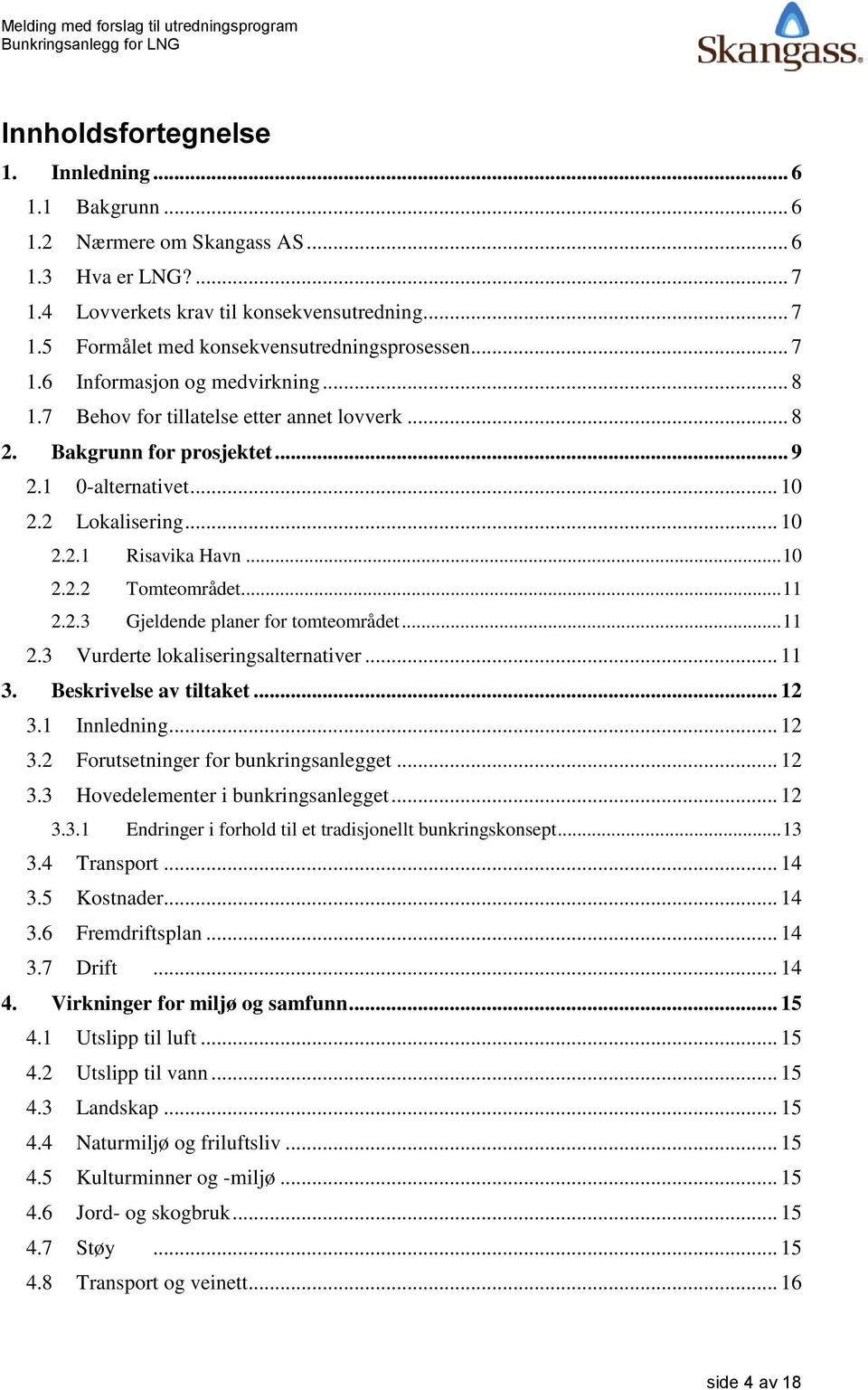 .. 11 2.2.3 Gjeldende planer for tomteområdet... 11 2.3 Vurderte lokaliseringsalternativer... 11 3. Beskrivelse av tiltaket... 12 3.1 Innledning... 12 3.2 Forutsetninger for bunkringsanlegget... 12 3.3 Hovedelementer i bunkringsanlegget.