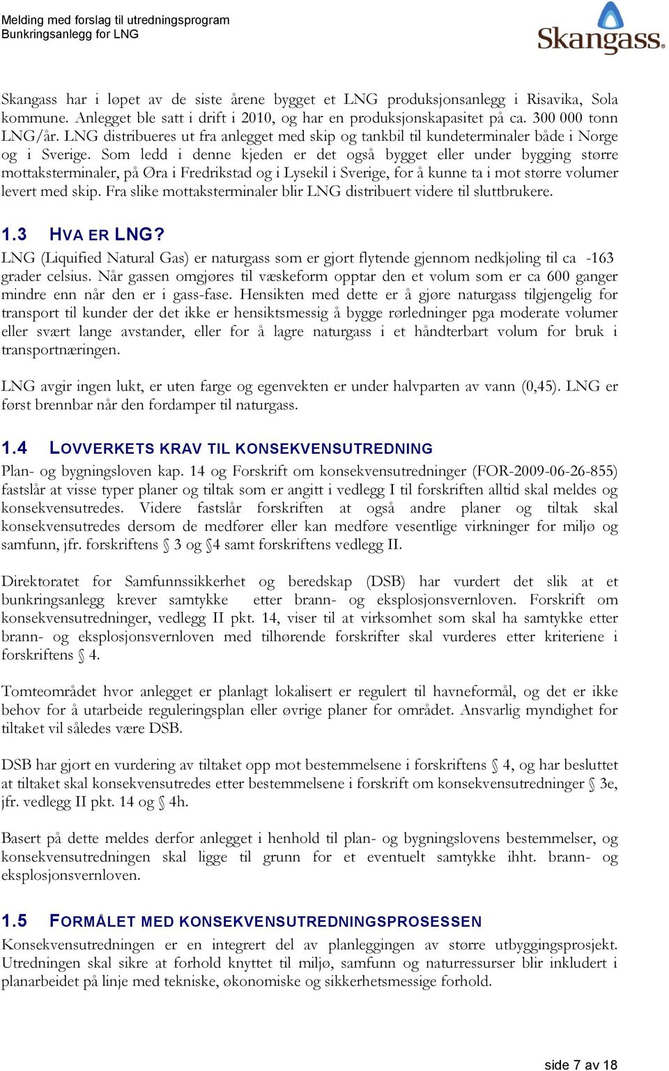 Som ledd i denne kjeden er det også bygget eller under bygging større mottaksterminaler, på Øra i Fredrikstad og i Lysekil i Sverige, for å kunne ta i mot større volumer levert med skip.