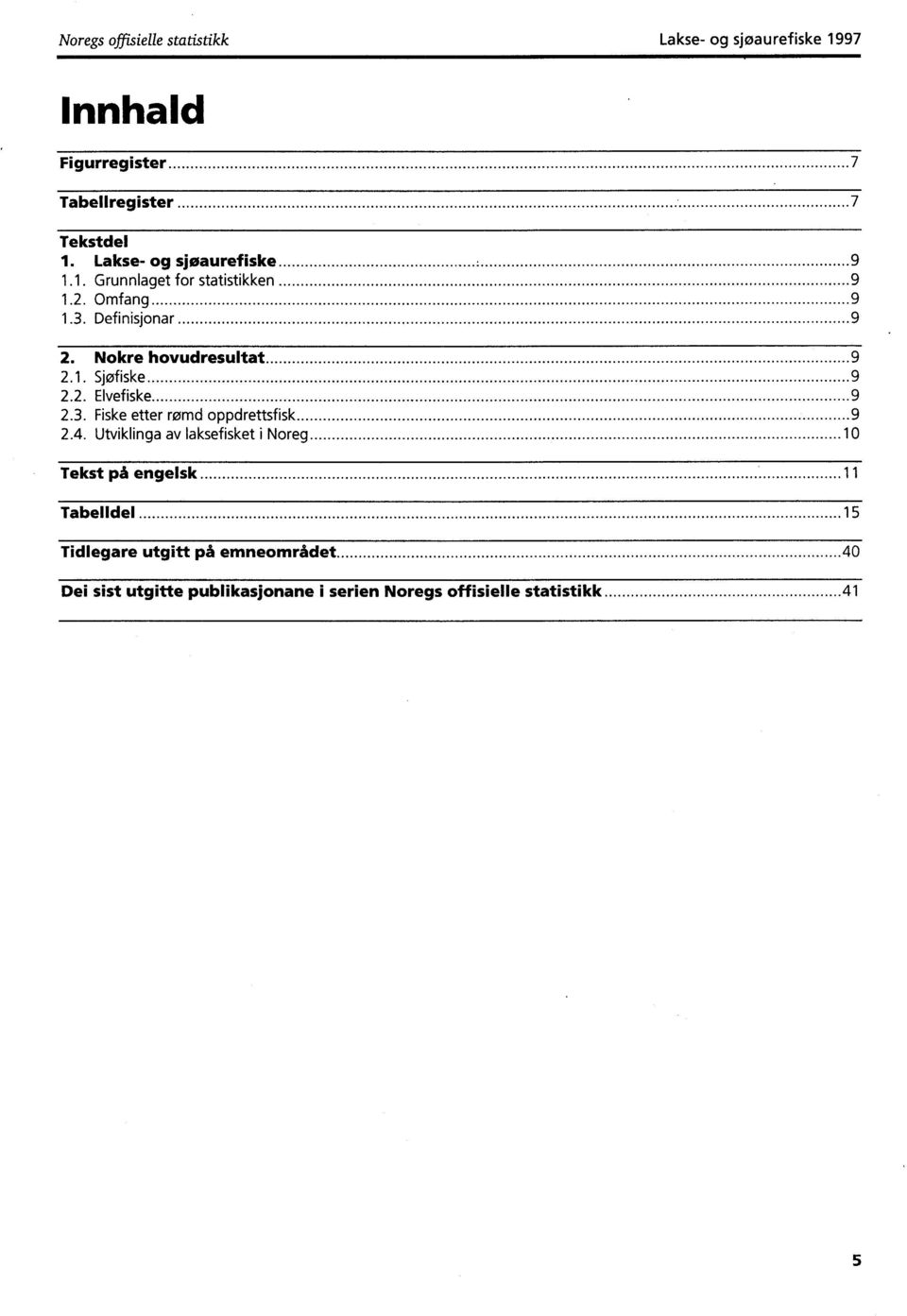 1. Sjøfiske 9 2.2. Elvefiske 9 2.3. Fiske etter rend oppdrettsfisk 9 2.4.