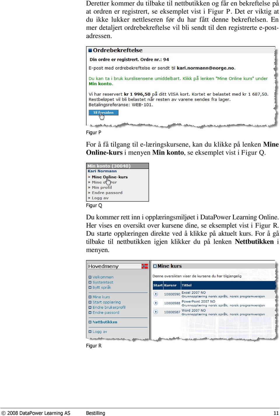 Figur P For å få tilgang til e-læringskursene, kan du klikke på lenken Mine Online-kurs i menyen Min konto, se eksemplet vist i Figur Q.