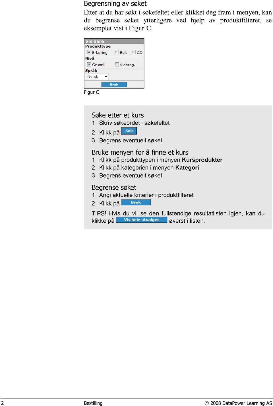 Figur C Søke etter et kurs 1 Skriv søkeordet i søkefeltet 2 Klikk på 3 Begrens eventuelt søket Bruke menyen for å finne et kurs 1 Klikk på produkttypen i